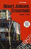 Robert Johnson. Crossroads. Il blues, il mito libro