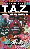 T.A.Z. La Zona Autonoma Temporanea libro