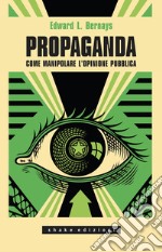 Propaganda. Come manipolare l'opinione pubblica libro