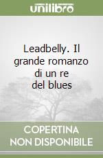 Leadbelly. Il grande romanzo di un re del blues