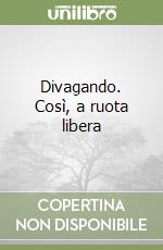 Divagando. Così, a ruota libera