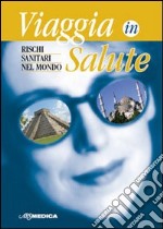 Viaggia in salute. Rischi sanitari nel mondo libro