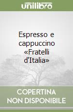 Espresso e cappuccino «Fratelli d'Italia»