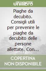 Piaghe da decubito. Consigli utili per prevenire le piaghe da decubito delle persone allettate. Con DVD libro