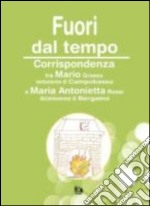 Fuori dal tempo. Corrispondenza tra Maria Grosso e maria Antonietta libro