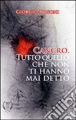 Cancro. Tutto quello che non ti hanno mai detto. Un viaggio di guarigione attraverso l'innovazione introdotta da 50 autori