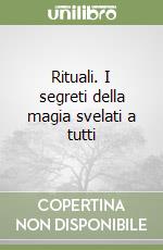 Rituali. I segreti della magia svelati a tutti