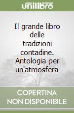 Il grande libro delle tradizioni contadine. Antologia per un'atmosfera libro