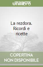 La rezdora. Ricordi e ricette