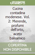 Cucina contadina modenese. Vol. 2: Merende, profumi dell'orto, aceto balsamico