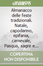 Almanacco delle feste tradizionali. Natale, capodanno, epifania, carnevale, Pasqua, sagre e fiere libro