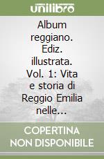 Album reggiano. Ediz. illustrata. Vol. 1: Vita e storia di Reggio Emilia nelle cartoline illustrate