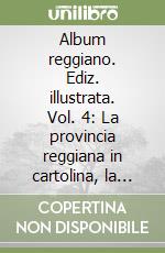 Album reggiano. Ediz. illustrata. Vol. 4: La provincia reggiana in cartolina, la pianura. I paesi a nord della via Emilia libro