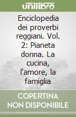 Enciclopedia dei proverbi reggiani. Vol. 2: Pianeta donna. La cucina, l'amore, la famiglia libro