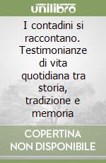 I contadini si raccontano. Testimonianze di vita quotidiana tra storia, tradizione e memoria libro