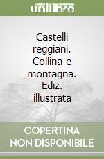 Castelli reggiani. Collina e montagna. Ediz. illustrata libro