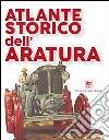 Atlante storico dell'aratura. Storia ed evoluzione meccanica e antropologica libro di Borgatti Gianluca