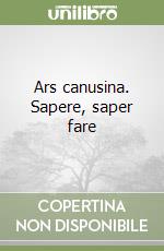 Ars canusina. Sapere, saper fare