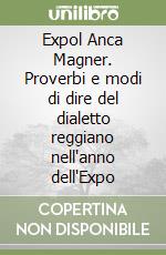 Expol Anca Magner. Proverbi e modi di dire del dialetto reggiano nell'anno  dell'Expo, Giuliano Bagnoli, Edizioni CDL