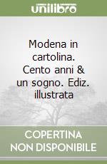 Modena in cartolina. Cento anni & un sogno. Ediz. illustrata libro