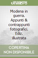 Modena in guerra. Appunti & contrappunti fotografici. Ediz. illustrata libro