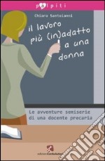 Il lavoro più (in)adatto a una donna. Le avventure semiserie di una docente precaria libro