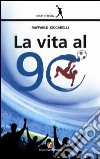 La vita al 90° libro