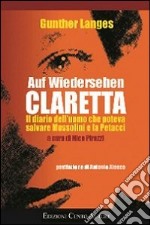 Auf Wiedersehen Claretta. Il diario dell'uomo che poteva salvare Mussolini e la Petacci