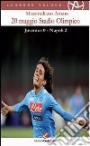 20 maggio Stadio olimpico. Juventus 0 - Napoli 2 libro di Amato Massimiliano