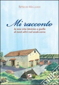 Mi racconto. La mia vita insieme a quella di tanti altri nel secolo scorso libro