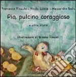 Pio, pulcino coraggioso e altre storie. Ediz. illustrata libro