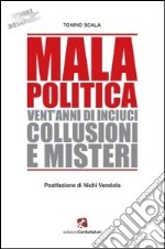 Mala politica. Vent'anni di inciuci, collusioni e misteri libro