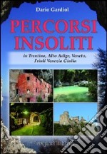 Percorsi insoliti in Trentino, Alto Adige, Veneto, Friuli Venezia Giulia libro