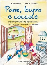 Pane, burro e coccole. Ingredienti e ricette per scoprire, sperimentare, colorare e... gustare