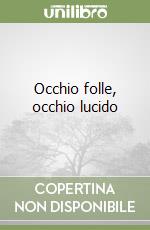 Occhio folle, occhio lucido libro
