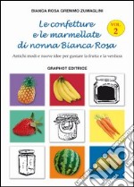 Le confetture e le marmellate di nonna Bianca Rosa. Antichi modi e nuove idee per gustare la frutta. Vol. 2 libro