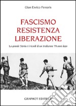 Fascismo, Resistenza e Liberazione. La grande storia e i ricordi di un tredicenne 70 anni dopo libro