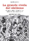 La grande storia del ciclismo. Dai pionieri di fine ottocento a oggi, fra imprese, rivalità e retroscena libro di Conti Beppe