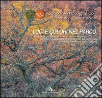 Concorso fotografico foreste casentinesi. Luci e colori nel parco. Ediz. illustrata libro