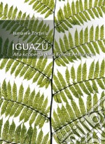 Iguazù. Alla scoperta della foresta atlantica libro