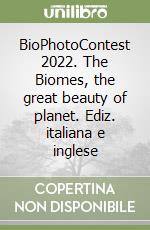 BioPhotoContest 2022. The Biomes, the great beauty of planet. Ediz. italiana e inglese libro