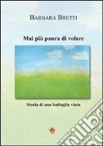 Mai più paura di volare. Storia di un battaglia vinta libro