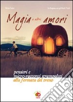 Magia e altri amori. Pensieri e micro-racconti strampalati alla fermata del treno libro