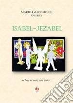 Isabel-Jezabel. Né bene né male, solo teatro... libro