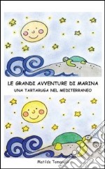 Le grandi avventure di Marina. Una tartaruga nel Mediterraneo. Ediz. illustrata