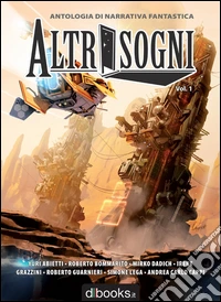 Altrisogni. Antologia di narrativa fantastica. Vol. 1 libro