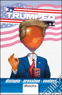 Trumped. Distopie prossime venture libro
