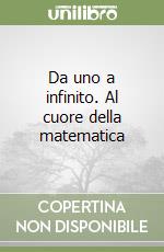 Da uno a infinito. Al cuore della matematica libro