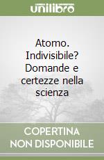 Atomo. Indivisibile? Domande e certezze nella scienza libro