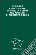 I diritti umani, la pace, la guerra nel pensiero di Norberto Bobbio libro